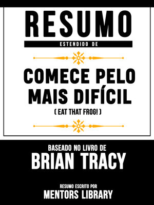 cover image of Resumo Estendido De Comece Pelo Mais Difícil (Eat That Frog!) – Baseado No Livro De Brian Tracy